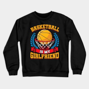 Basketball Is My Girlfriend Basketball Players Crewneck Sweatshirt